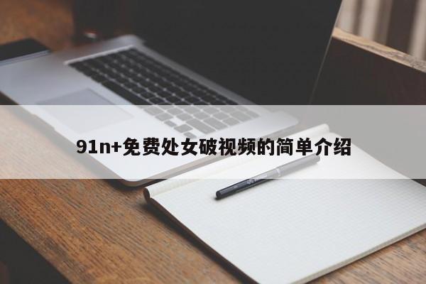 91n+免费处女破视频的简单介绍